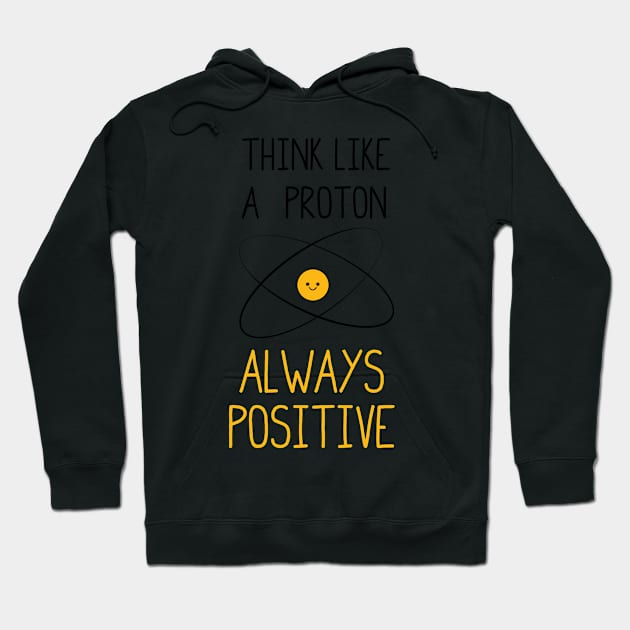 Think Like a Proton, Always Positive :) Hoodie by ScienceCorner